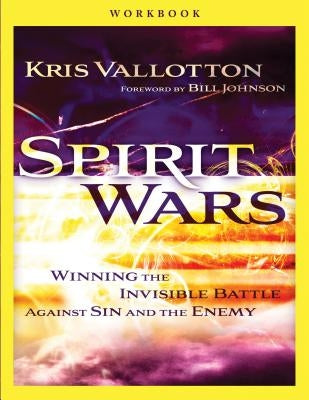 Spirit Wars: Winning the Invisible Battle Against Sin and the Enemy by Vallotton, Kris