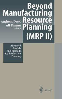 Beyond Manufacturing Resource Planning (MRP II): Advanced Models and Methods for Production Planning by Drexl, Andreas