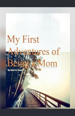 My First Adventures of Being a Mom by Xavier, Merrie