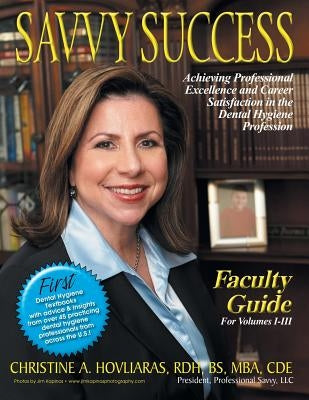 Savvy Success: Achieving Professional Excellence and Career Satisfaction in the Dental Hygiene Profession Faculty Guide for Volumes I by Hovliaras Rdh Bs Mba, Christine A.
