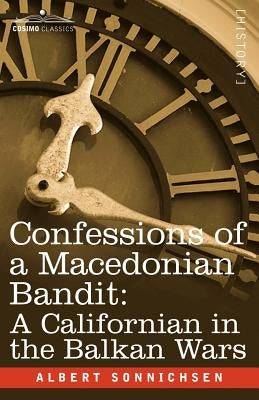 Confessions of a Macedonian Bandit: A Californian in the Balkan Wars by Sonnichsen, Albert