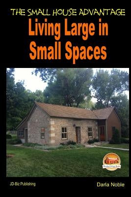 Living Large in Small Spaces - The Small House Advantage by Davidson, John