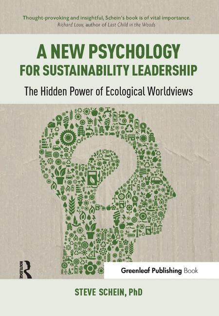 A New Psychology for Sustainability Leadership: The Hidden Power of Ecological Worldviews by Schein, Steve
