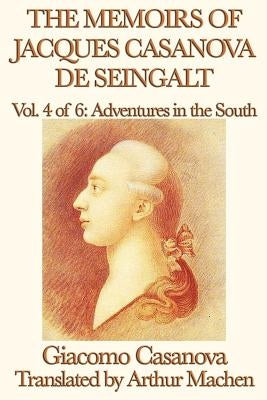 The Memoirs of Jacques Casanova de Seingalt Vol. 4 Adventures in the South by Casanova, Giacomo