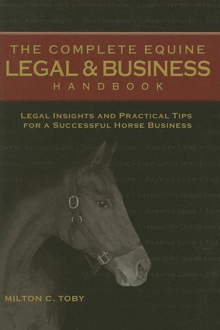 The Complete Equine Legal and Business Handbook: Legal Insights and Practical Tips for a Successful Horse Business by Toby, Milton C.