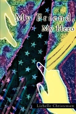 My Friend, My Hero by Christensen, Lichelle