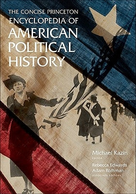 The Concise Princeton Encyclopedia of American Political History by Kazin, Michael