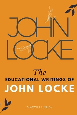 The Educational Writings of JOHN LOCKE by Locke, John