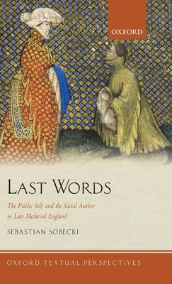 Last Words: The Public Self and the Social Author in Late Medieval England by Sobecki, Sebastian