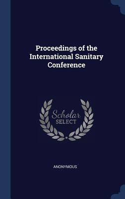 Proceedings of the International Sanitary Conference by Anonymous