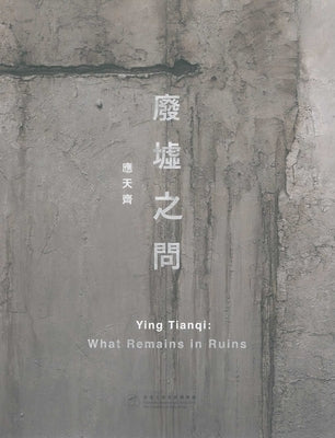 Ying Tianqi: What Remains in Ruins by Knothe, Florian