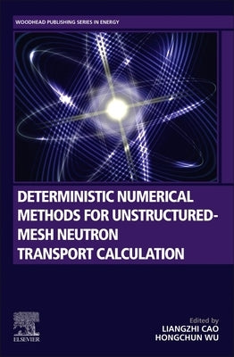 Deterministic Numerical Methods for Unstructured-Mesh Neutron Transport Calculation by Cao, Liangzhi