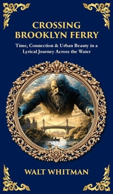 Crossing Brooklyn Ferry: Time, Connection & Urban Beauty in a Lyrical Journey Across the Water (Deluxe Hardbound Edition) by Zengerink, Tim