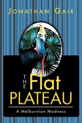The Flat Plateau: A Melburnian Madness by Gair, Jonathan