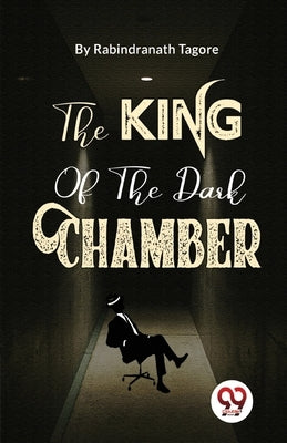 The King Of The Dark Chamber by Tagore, Rabindranath