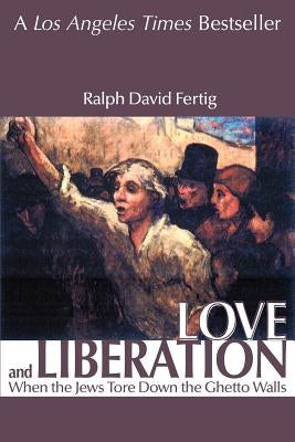 Love and Liberation: When the Jews Tore Down the Ghetto Walls by Fertig, Ralph David