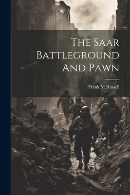 The Saar Battleground And Pawn by M. Russell, Frank