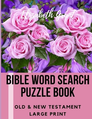Bible Word Search Puzzle Book: Old & New Testament / 72 Large Print Puzzles by Grant, Elizabeth