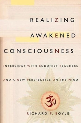 Realizing Awakened Consciousness: Interviews with Buddhist Teachers and a New Perspective on the Mind by Boyle, Richard