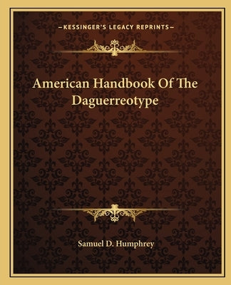 American Handbook Of The Daguerreotype by Humphrey, Samuel D.