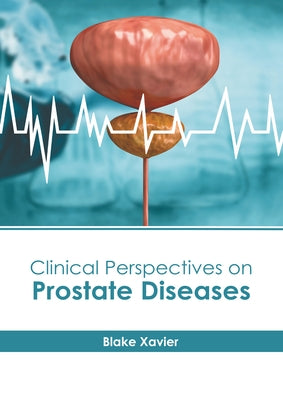 Clinical Perspectives on Prostate Diseases by Xavier, Blake