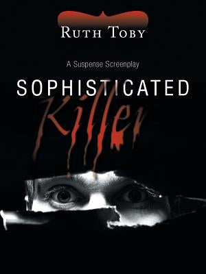 Sophisticated Killer: A Suspense Screenplay by Toby, Ruth