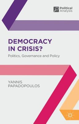 Democracy in Crisis?: Politics, Governance and Policy by Papadopoulos, Yannis
