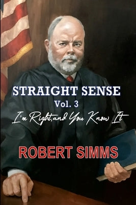 Straight Sense, Vol. 3: I'm Right, and You Know It by Simms, Robert