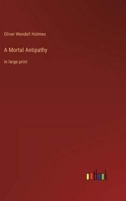 A Mortal Antipathy: in large print by Holmes, Oliver Wendell