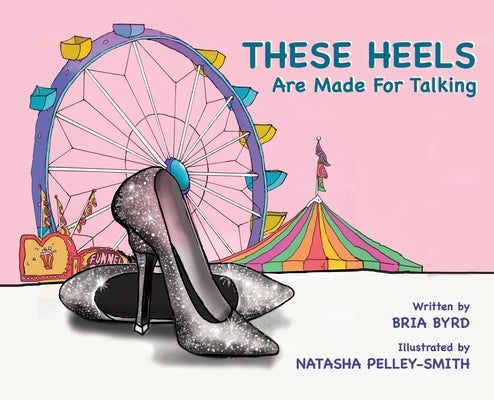 These Heels Are Made for Talking by Byrd, Bria P.