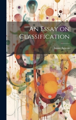 An Essay on Classification by Agassiz, Louis