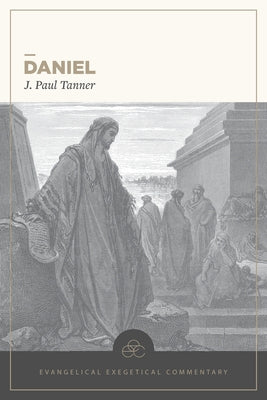 Daniel: Evangelical Exegetical Commentary by Tanner, J. Paul