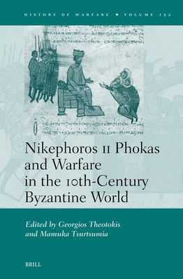 Nikephoros II Phokas and Warfare in the 10th-Century Byzantine World by Theotokis, Georgios