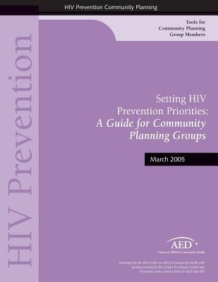 Setting HIV Prevention Priorities: A Guide for Community: Planning Groups by Centers on Aids and Community Health