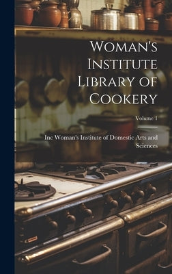 Woman's Institute Library of Cookery; Volume 1 by Institute of Domestic Arts and Scienc