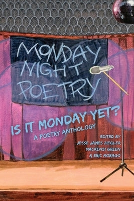 Is It Monday Yet?: A Poetry Anthology Celebrating Monday Night Poetry at Shim's Tavern by Green, Mackensi