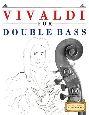 Vivaldi for Double Bass: 10 Easy Themes for Double Bass Beginner Book by Easy Classical Masterworks