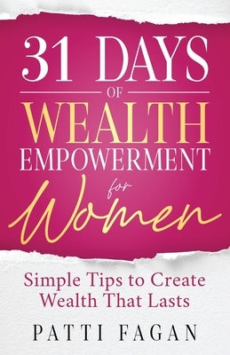 31 Days of Wealth Empowerment for Women: Simple Tips to Create Wealth That Lasts by Fagan, Patti