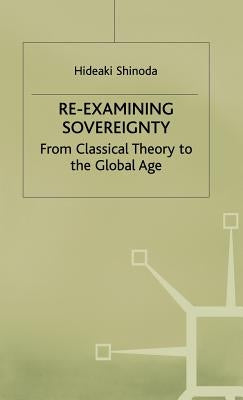 Re-Examining Sovereignty: From Classical Theory to the Global Age by Shinoda, H.