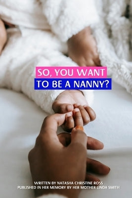 So, You Want To Be A Nanny? by Ross, Natasha