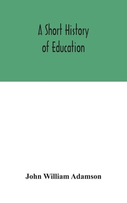 A short history of education by William Adamson, John