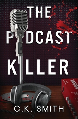 The Podcast Killer: Book 1 of the Podcast Murders by Smith, C. K.