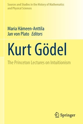 Kurt Gödel: The Princeton Lectures on Intuitionism by Hämeen-Anttila, Maria