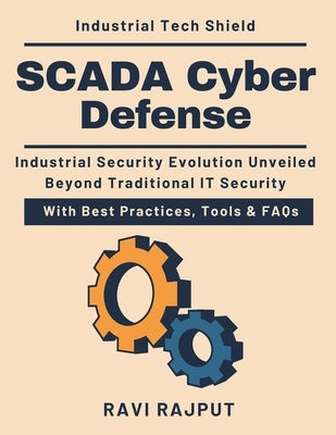 SCADA Cyber Defense: Cybersecurity in Factories & Plants AI-Powered OT Defense Network Segmentation Strategies Industrial Control System Security OT S by Rajput, Ravi