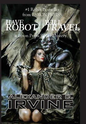 Have Robot, Will Travel by Irvine, Alexander C.