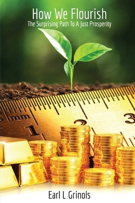 How We Flourish: The Surprising Path to a Just Prosperity by Grinols, Earl L.