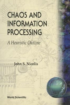 Chaos and Information Processing: A Heuristic Outline by Nicolis, John S.