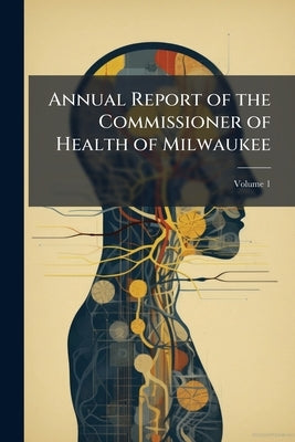 Annual Report of the Commissioner of Health of Milwaukee by 