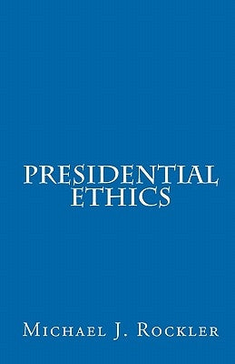 Presidential Ethics by Rockler, Michael J.