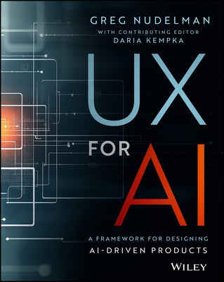UX for AI: A Framework for Designing Ai-Driven Products by Nudelman, Greg